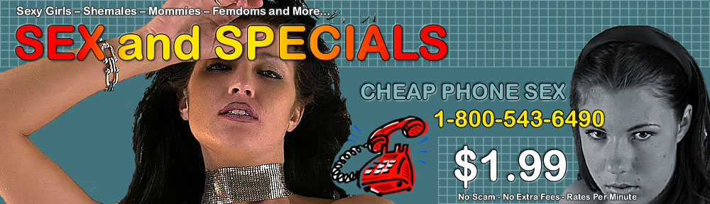 Phone Sex and Specials – Cheap PHone Sex For You And I
